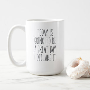 Today Is Going To Be A Great Day I Declare It Coffee Mug