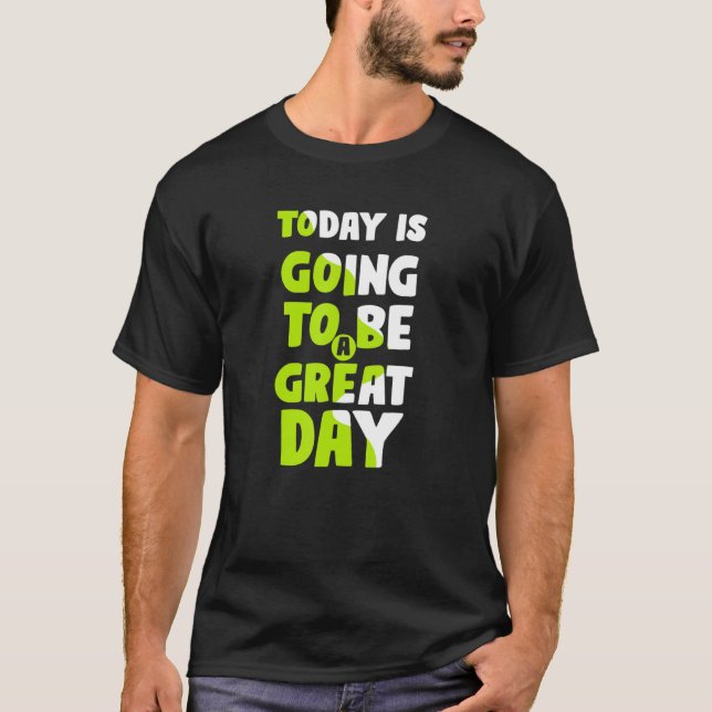 Today Is Going To Be A Great Day Motivational Slog T-Shirt (Front)