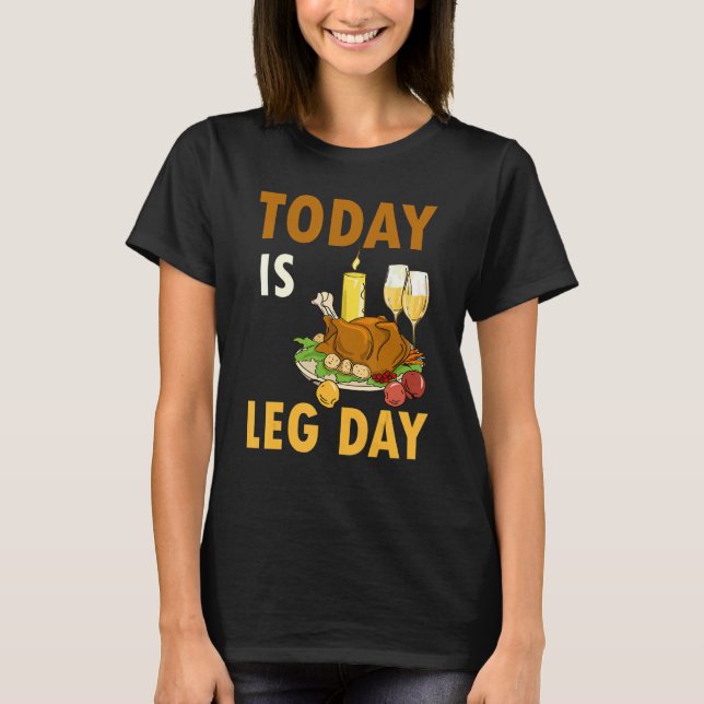 Today Is Leg Day Turkey Thanksgiving Day Pilgrim B T-Shirt (Front)