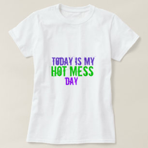 Today is my Hot Mess Day Tee