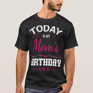 Today Is My Moms Birthday Happy Her Mother Mummy M T-Shirt