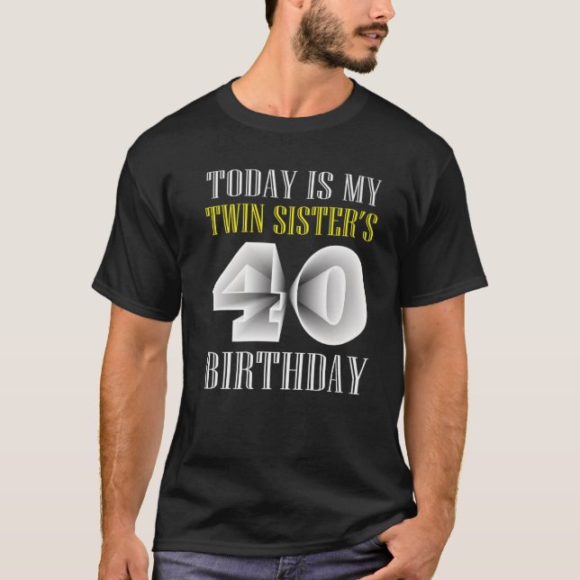Today Is My Twin Sister's 40Th Birthday Party 40 Y T-Shirt (Front)