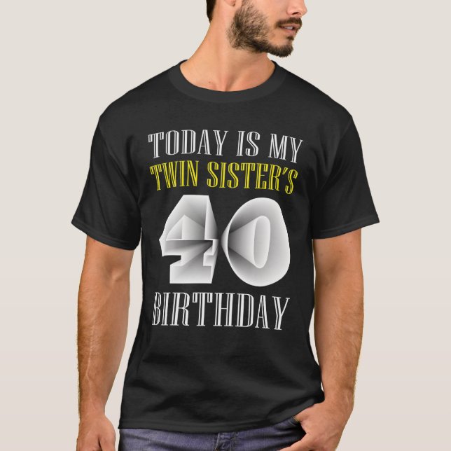 Today Is My Twin Sister's 40Th Birthday Party 40 Y T-Shirt (Front)