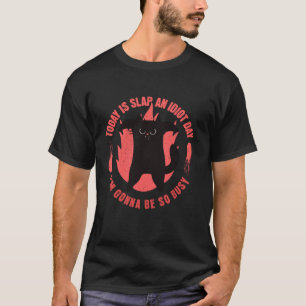 Today Is Slap An Idiot Day I m Gonna Be So Busy Ca T-Shirt