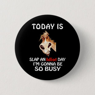 Today Is Slap An Idiot Day I’m Gonna Be So Busy Ho 6 Cm Round Badge