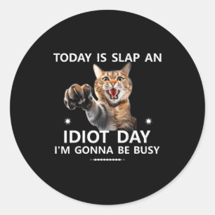 Today Is Slap An Idiot Day I'm Gonna Be Busy Cute Classic Round Sticker
