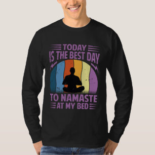 Today Is The Best Day To Namaste At My Bed   Yoga  T-Shirt