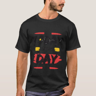 Today is the day Motivational quote friend T-Shirt