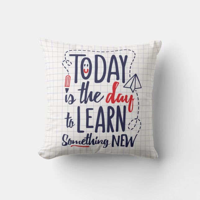 Today Is The Day To Learn Something New Cushion (Front)