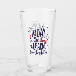 Today Is The Day To Learn Something New Glass