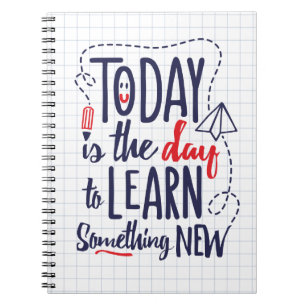 Today Is The Day To Learn Something New Notebook