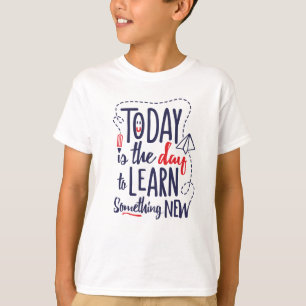 Today Is The Day To Learn Something New T-Shirt