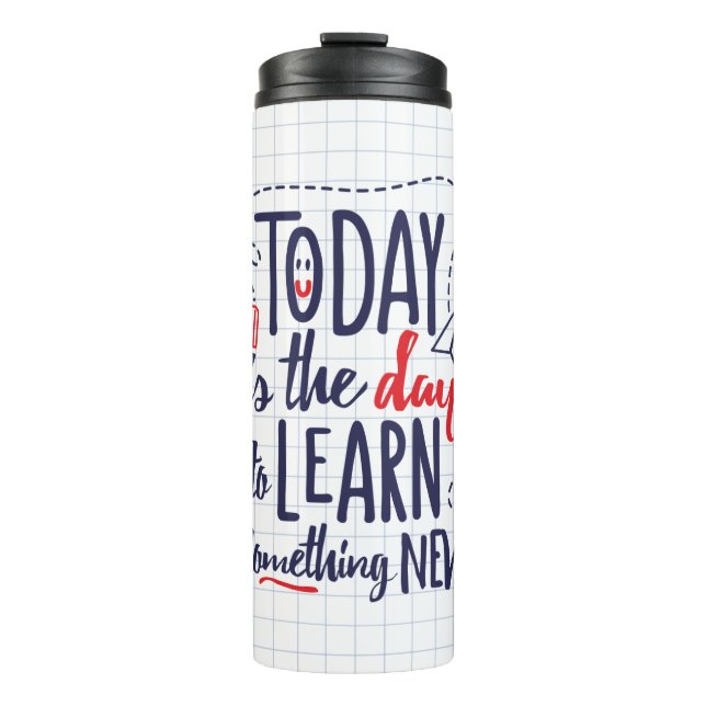 Today Is The Day To Learn Something New Thermal Tumbler (Front)