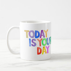 Today is Your Day   Motivational Quote Coffee Mug