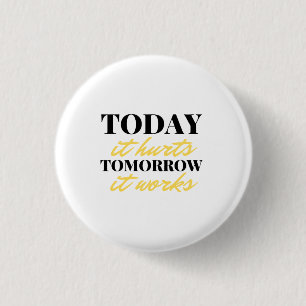 Today It Hurts Tomorrow It Works 2 3 Cm Round Badge