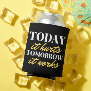 Today It Hurts Tomorrow It Works Can Cooler