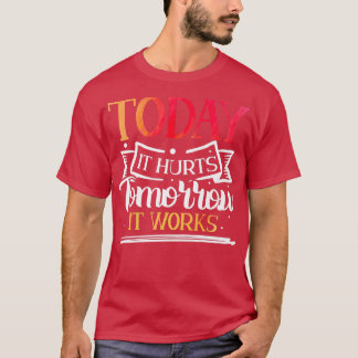 Today It Hurts Tomorrow It Works - Motivation T-Shirt