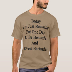 Today Ix27m Just Beautiful But One Day Ix27ll Be B T-Shirt