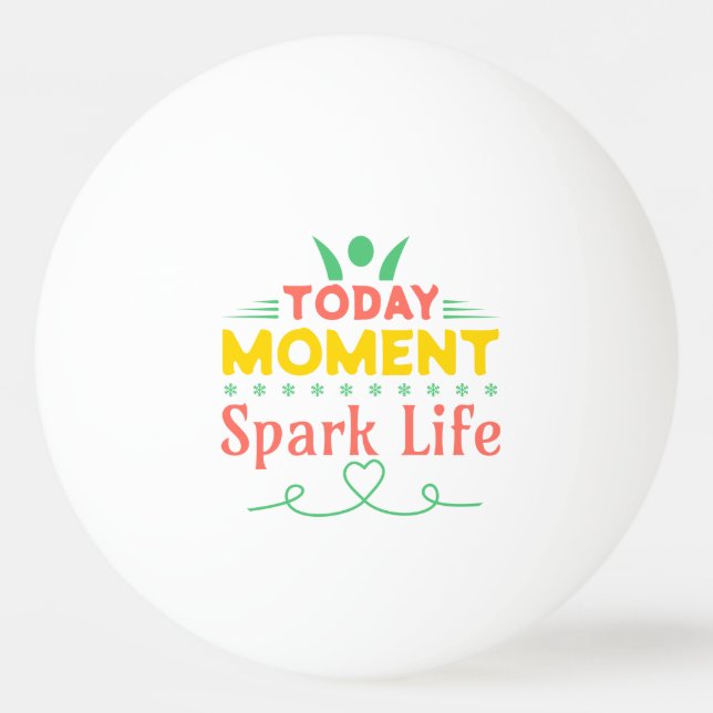Today Moment, Spark Life Ping Pong Ball (Front)