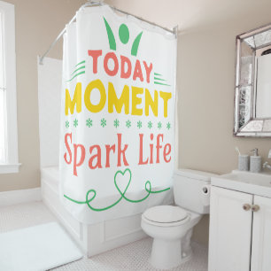 Today Moment, Spark Life Shower Curtain