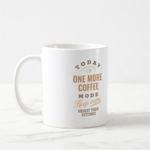 Today One More Coffee Mode Funny Mug