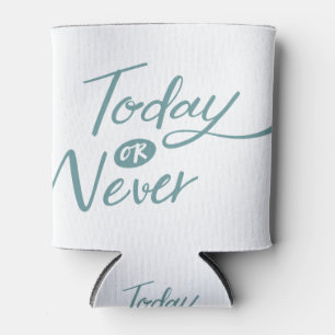 Today or never positive phrase transparent Quote Can Cooler
