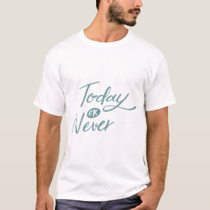 Today or never positive phrase transparent Quote T-Shirt