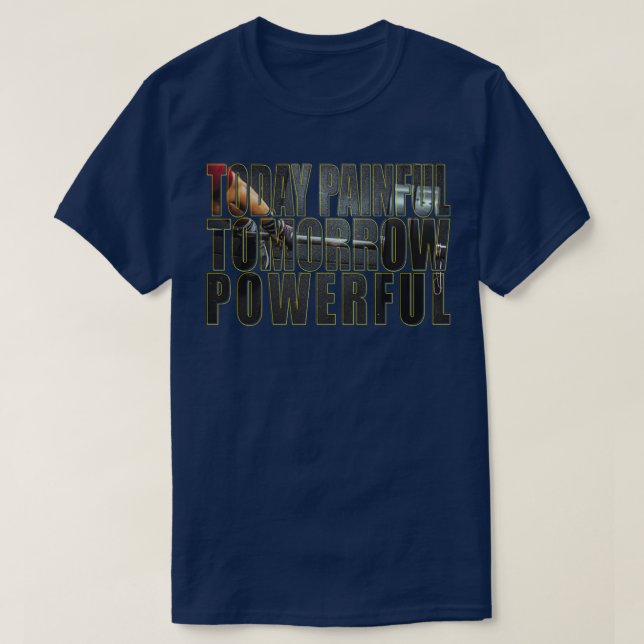 Today Painful Tomorrow Powerful T-Shirt (Design Front)