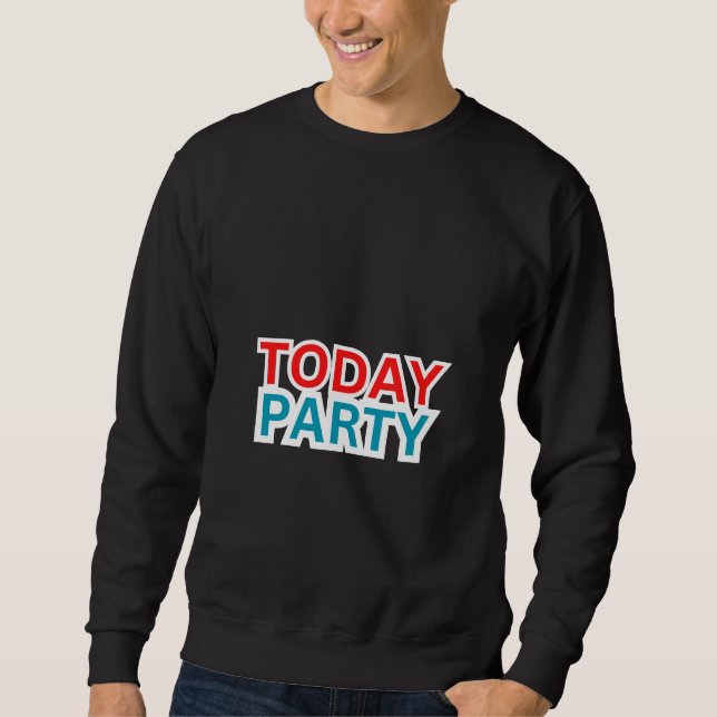 "TODAY PARTY" SWEATSHIRT (Front)