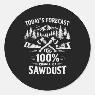 Today’s forecast 100 percent chance of sawdustToda Classic Round Sticker