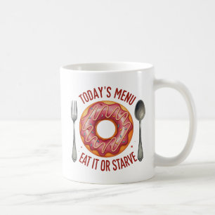 Today’s Menu: Eat It or Starve – Funny Pink Doughn Coffee Mug