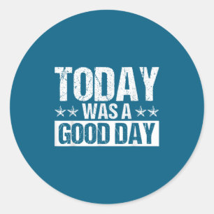Today Was A Good Day Motivational Insring Quote  Classic Round Sticker