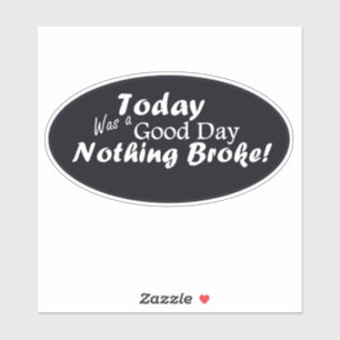 Today Was A Good Day, Nothing Broke!