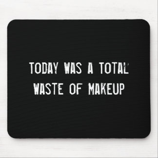 Today Was a Total Waste of Makeup Mouse Mat