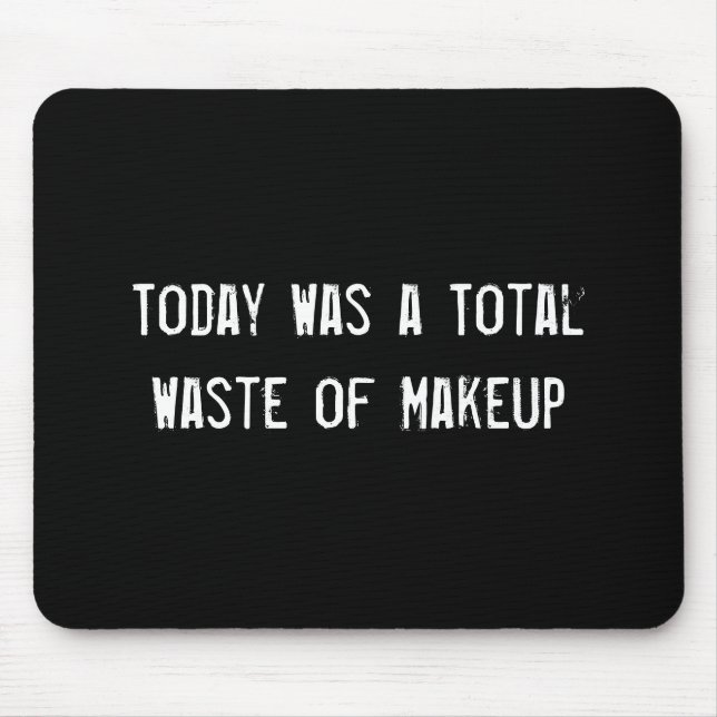 Today Was a Total Waste of Makeup Mouse Mat (Front)