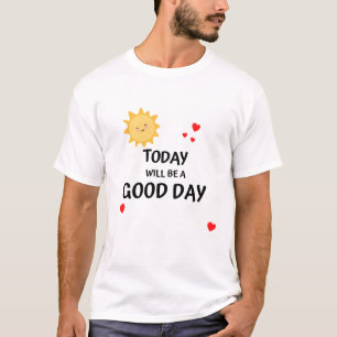 Today Will Be a Good Day T-Shirt