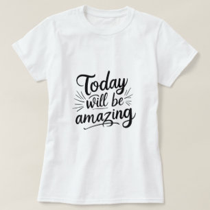 Today Will Be Amazing – Motivational Women’s T-Shirt