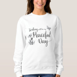 Today will be my Peaceful Day black and white Sweatshirt