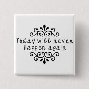 Today Will Never Happen Again 15 Cm Square Badge