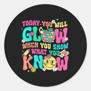 Today You Will Glow When You Show What You Know Classic Round Sticker