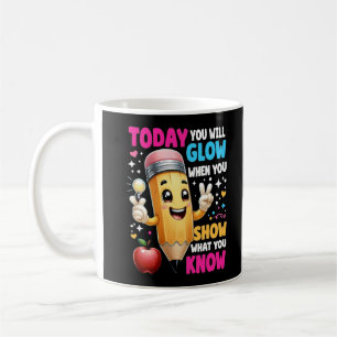 Today You Will Glow When You Show What You Know Coffee Mug