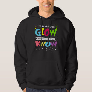 Today You Will Glow When You Show What You Know Hoodie