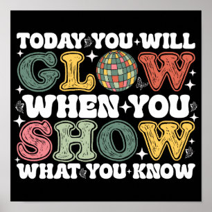 Today You Will Glow When You Show What You Know Poster
