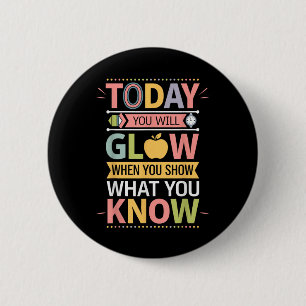 Today You Will Glow When You Show What You Know Te 6 Cm Round Badge