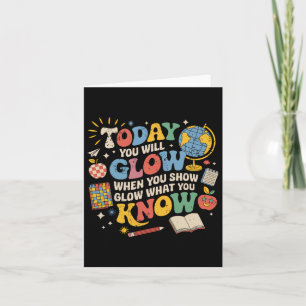 Today You Will Glow When You Show What You Know Te Card