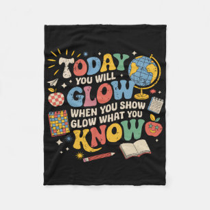 Today You Will Glow When You Show What You Know Te Fleece Blanket