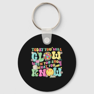 Today You Will Glow When You Show What You Know Te Key Ring