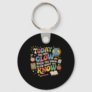 Today You Will Glow When You Show What You Know Te Key Ring