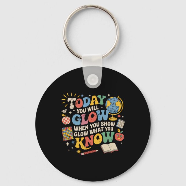Today You Will Glow When You Show What You Know Te Key Ring (Front)