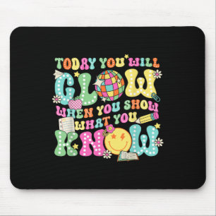 Today You Will Glow When You Show What You Know Te Mouse Mat